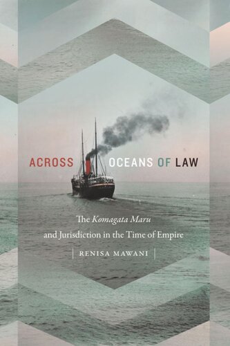 Across Oceans Of Law The Komagata Maru And Jurisdiction In The Time Of Empire Renisa Mawani