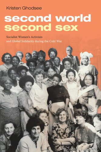 Second World Second Sex Socialist Womens Activism And Global Solidarity During The Cold War Kristen Ghodsee