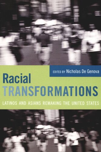 Racial Transformations Latinos And Asians Remaking The United States Nicholas De Genova Editor Gary Y Okihiro Editor Natalia Molina Editor Victor Jew Editor Toni Robinson Editor