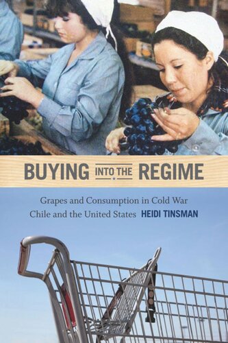 Buying Into The Regime Grapes And Consumption In Cold War Chile And The United States Heidi Tinsman
