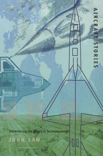 Aircraft Stories Decentering The Object In Technoscience John Law Editor Barbara Herrnstein Smith Editor E Roy Weintraub Editor