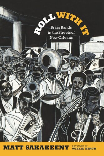 Roll With It Brass Bands In The Streets Of New Orleans Matt Sakakeeny Willie Birch