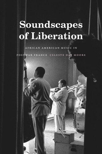 Soundscapes Of Liberation African American Music In Postwar France Celeste Day Moore