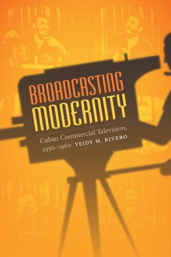 Broadcasting Modernity Cuban Commercial Television 19501960 Yeidy M Rivero