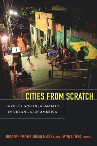 Cities From Scratch Poverty And Informality In Urban Latin America Brodwyn Fischer Editor Bryan Mccann Editor Javier Auyero Editor