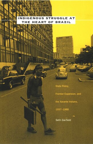 Indigenous Struggle At The Heart Of Brazil State Policy Frontier Expansion And The Xavante Indians 19371988 Seth Garfield