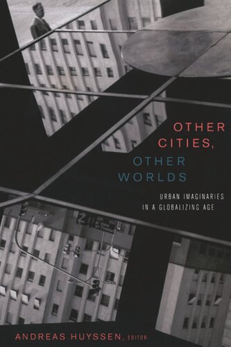 Other Cities Other Worlds Urban Imaginaries In A Globalizing Age Andreas Huyssen Editor