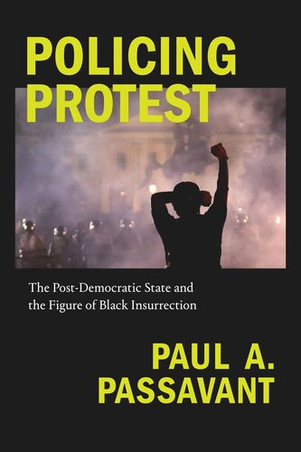 Policing Protest The Postdemocratic State And The Figure Of Black Insurrection Paul A Passavant