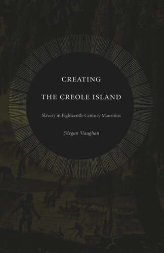 Creating The Creole Island Slavery In Eighteenthcentury Mauritius Megan Vaughan
