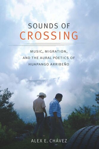 Sounds Of Crossing Music Migration And The Aural Poetics Of Huapango Arribeo Alex E Chvez