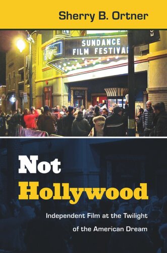 Not Hollywood Independent Film At The Twilight Of The American Dream Sherry B Ortner