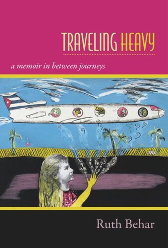 Traveling Heavy A Memoir In Between Journeys Ruth Behar