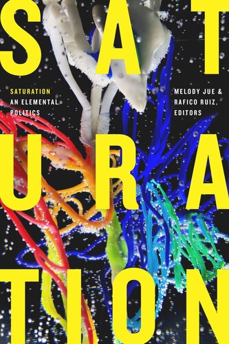Saturation An Elemental Politics Melody Jue Editor Rafico Ruiz Editor