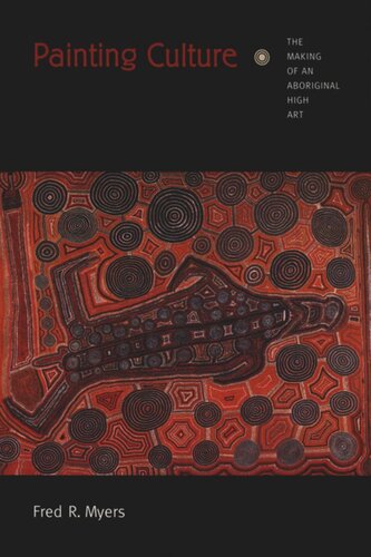 Painting Culture The Making Of An Aboriginal High Art Fred R Myers Editor Nicholas Thomas Editor