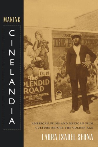 Making Cinelandia American Films And Mexican Film Culture Before The Golden Age Laura Isabel Serna