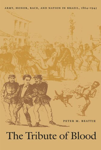 The Tribute Of Blood Army Honor Race And Nation In Brazil 18641945 Peter M Beattie Editor Walter D Mignolo Editor Irene Silverblatt Editor Sonia Saldvarhull Editor
