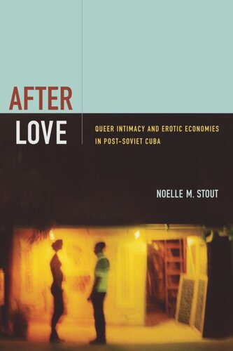 After Love Queer Intimacy And Erotic Economies In Postsoviet Cuba Noelle M Stout