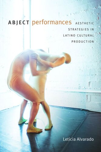 Abject Performances Aesthetic Strategies In Latino Cultural Production Leticia Alvarado