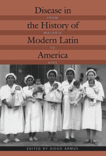 Disease In The History Of Modern Latin America From Malaria To Aids Diego Armus Editor Nancy Lews Stepan Editor Gabriela Nouzeilles Editor Marilia Coutinho Editor