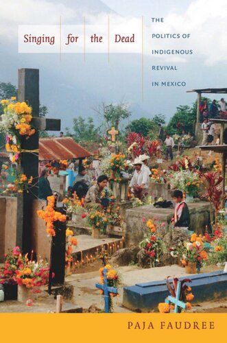 Singing For The Dead The Politics Of Indigenous Revival In Mexico Paja Faudree