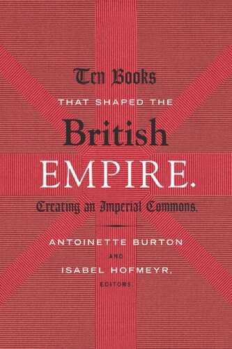 Ten Books That Shaped The British Empire Creating An Imperial Commons Antoinette Burton Editor Isabel Hofmeyr Editor