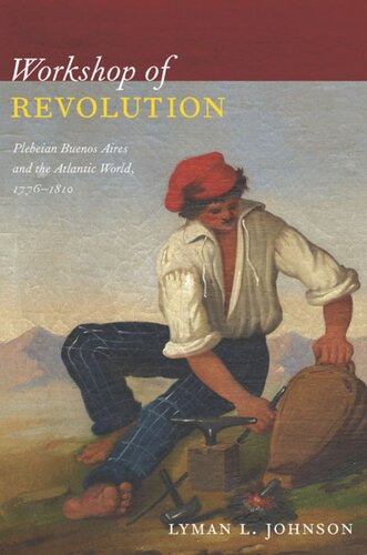 Workshop Of Revolution Plebeian Buenos Aires And The Atlantic World 17761810 Lyman L Johnson