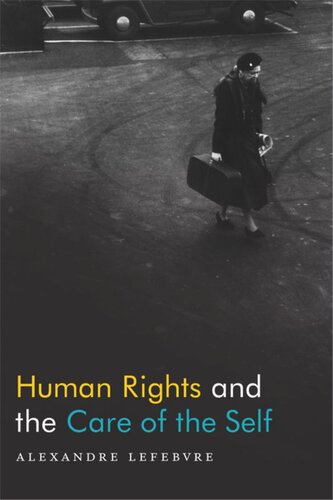 Human Rights And The Care Of The Self Alexandre Lefebvre