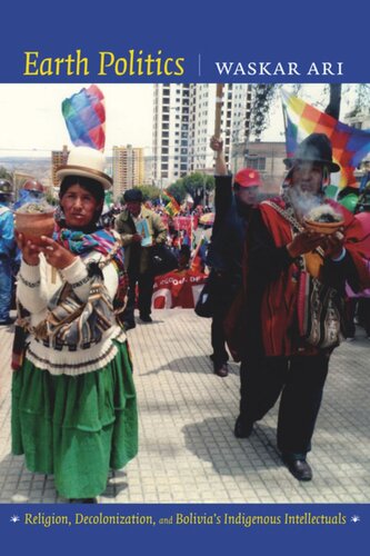 Earth Politics Religion Decolonization And Bolivias Indigenous Intellectuals Waskar Ari