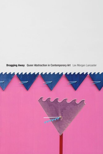 Dragging Away Queer Abstraction In Contemporary Art Lex Morgan Lancaster
