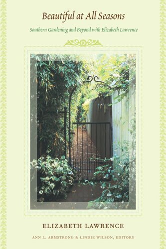 Beautiful At All Seasons Southern Gardening And Beyond With Elizabeth Lawrence Elizabeth Lawrence Editor Ann L Armstrong Editor Lindie Wilson Editor