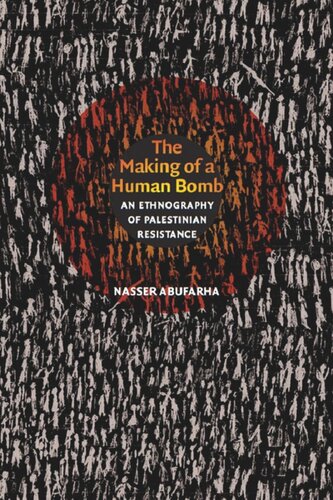 The Making Of A Human Bomb An Ethnography Of Palestinian Resistance Nasser Abufarha Editor Neil L Whitehead Editor Jo Ellen Fair Editor Leigh A Payne Editor