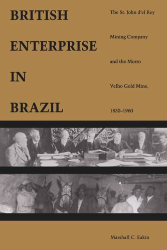 A British Enterprise In Brazil The St John Del Rey Mining Company And The Morro Velho Gold Mine 18301960 Marshall C Eakin