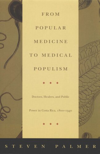 From Popular Medicine To Medical Populism Doctors Healers And Public Power In Costa Rica 18001940 Steven Palmer