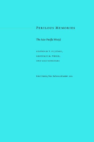 Perilous Memories The Asiapacific Wars Takashi Fujitani Editor Geoffrey M White Editor Lisa Yoneyama Editor