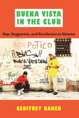 Buena Vista In The Club Rap Reggaetn And Revolution In Havana Geoffrey Baker Editor Ronald Radano Editor Josh Kun Editor