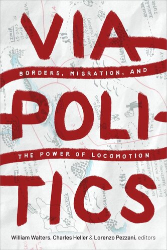 Viapolitics Borders Migration And The Power Of Locomotion William Walters Editor Charles Heller Editor Lorenzo Pezzani Editor