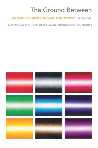 The Ground Between Anthropologists Engage Philosophy Veena Das Editor Michael Jackson Editor Arthur Kleinman Editor Bhrigupati Singh Editor
