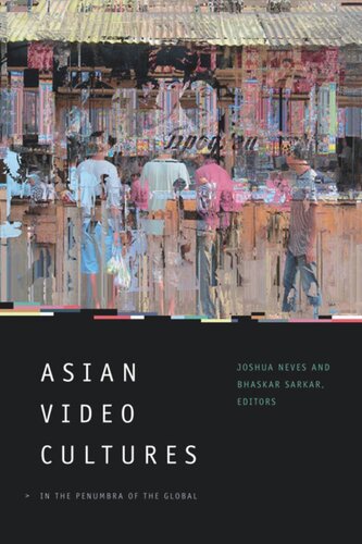 Asian Video Cultures In The Penumbra Of The Global Joshua Neves Editor Bhaskar Sarkar Editor