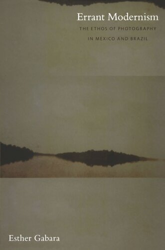Errant Modernism The Ethos Of Photography In Mexico And Brazil Esther Gabara