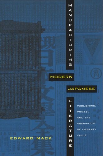 Manufacturing Modern Japanese Literature Publishing Prizes And The Ascription Of Literary Value Edward Mack