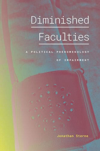 Diminished Faculties A Political Phenomenology Of Impairment Jonathan Sterne
