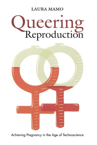 Queering Reproduction Achieving Pregnancy In The Age Of Technoscience Laura Mamo