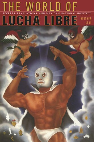 The World Of Lucha Libre Secrets Revelations And Mexican National Identity Heather Levi Editor Gilbert M Joseph Editor Emily S Rosenberg Editor