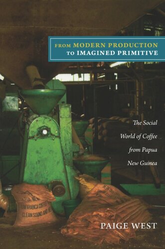 From Modern Production To Imagined Primitive The Social World Of Coffee From Papua New Guinea Paige West