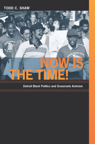 Now Is The Time Detroit Black Politics And Grassroots Activism Todd C Shaw