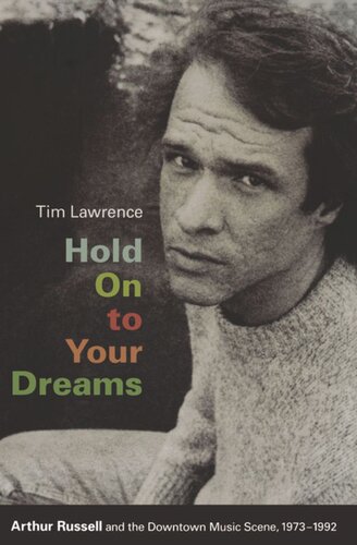 Hold On To Your Dreams Arthur Russell And The Downtown Music Scene 19731992 Tim Lawrence