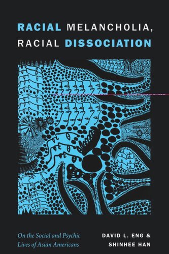 Racial Melancholia Racial Dissociation On The Social And Psychic Lives Of Asian Americans David L Eng Shinhee Han