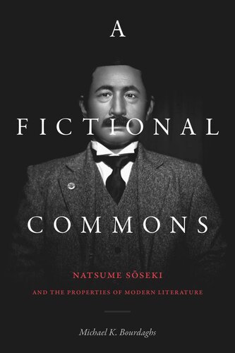 A Fictional Commons Natsume Soseki And The Properties Of Modern Literature Michael K Bourdaghs