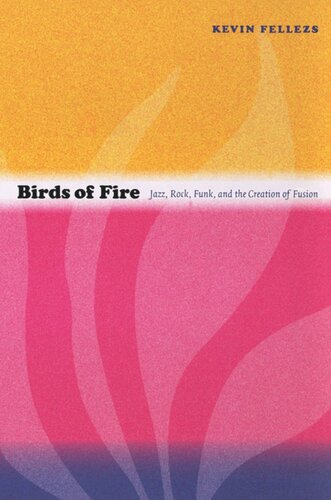 Birds Of Fire Jazz Rock Funk And The Creation Of Fusion Kevin Fellezs