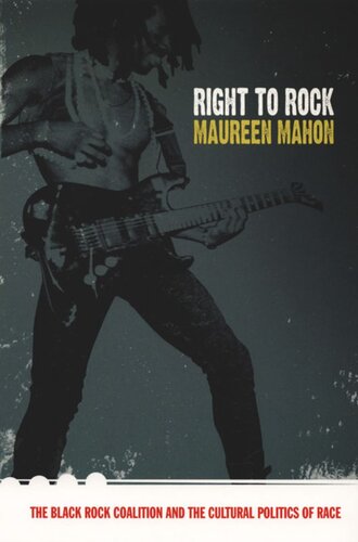 Right To Rock The Black Rock Coalition And The Cultural Politics Of Race Maureen Mahon